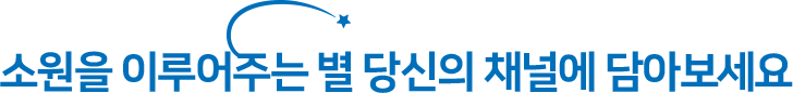 소원을 이루어주는 별 당신의 채널에 담아보세요